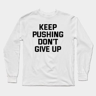 Keep Pushing Don't Give Up Long Sleeve T-Shirt